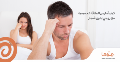 كيف أمارس العلاقة الحميمية مع زوجي بدون شجار